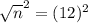 \sqrt{n}^{2} = (12)^{2}