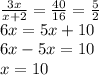 \frac{3x}{x+2} =\frac{40}{16} =\frac{5}{2} \\6x=5x+10\\6x-5x=10\\x=10