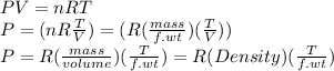 PV=nRT\\P=(nR\frac{T}{V} )=(R(\frac{mass}{f.wt} )(\frac{T}{V} ))\\P=R(\frac{mass}{volume}) (\frac{T}{f.wt} )=R(Density)(\frac{T}{f.wt} )