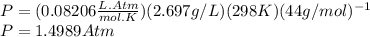P=(0.08206\frac{L.Atm}{mol.K} )(2.697g/L)(298K)(44g/mol)^{-1}\\ P=1.4989Atm\\
