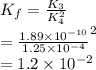 K_f = \frac{K_3}{K_4^2}\\=\frac{1.89\times 10^{-10}}{1.25\times 10^{-4}}^2\\=1.2\times 10^{-2}