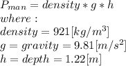 P_{man}  = density*g*h\\where:\\density = 921[kg/m^3]\\g = gravity = 9.81[m/s^2]\\h = depth = 1.22[m]