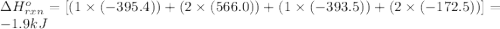 \Delta H^o_{rxn}=[(1\times (-395.4))+(2\times (566.0))+(1\times (-393.5))+(2\times (-172.5))]=-1.9kJ