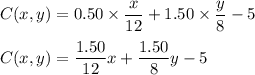 C(x,y) = 0.50\times \dfrac{x}{12} + 1.50\times \dfrac{y}{8} - 5\\\\C(x,y) = \dfrac{1.50}{12}x + \dfrac{1.50}{8}y - 5