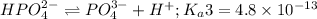 HPO_4^{2-}\rightleftharpoons PO_4^{3-}+H^+;K_a3=4.8\times 10^{-13}