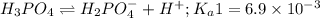 H_3PO_4\rightleftharpoons H_2PO_4^-+H^+;K_a1=6.9\times 10^{-3}