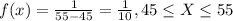 f(x) = \frac{1}{55-45}= \frac{1}{10}, 45 \leq X \leq 55