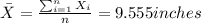 \bar X =\frac{\sum_{i=1}^n X_i}{n}= 9.555 inches