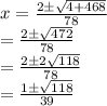 x=\frac{2\pm \sqrt{4+468}}{78}\\=\frac{2\pm \sqrt{472}}{78}\\=\frac{2\pm 2\sqrt{118}}{78}\\=\frac{1\pm \sqrt{118}}{39}