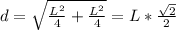 d = \sqrt{\frac{L^{2}}{4} + \frac{L^{2}}{4} } = L*\frac{\sqrt{2}}{2}