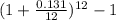 (1+ \frac{0.131}{12} )^{12} - 1
