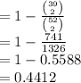 =1-\frac{{39\choose 2}}{{52\choose 2}} \\=1-\frac{741}{1326}\\ =1-0.5588\\=0.4412