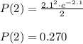P(2)=\frac{2.1^2 \cdot e^{-2.1}}{2}\\\\P(2)=0.270