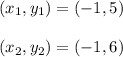 (x_1, y_1) = (-1, 5)\\\\(x_2, y_2) = (-1, 6)