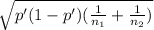 \sqrt{p'(1-p')(\frac{1}{n_1}+\frac{1}{n_2})  } }
