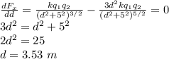 \frac{dF_x}{dd} = \frac{kq_1q_2}{(d^2 + 5^2)^{3/2}} - \frac{3d^2kq_1q_2}{(d^2 + 5^2)^{5/2}} = 0\\3d^2 = d^2 + 5^2\\2d^2 = 25\\d = 3.53~m