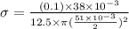\sigma=\frac{(0.1)\times 38\times 10^{-3}}{12.5\times \pi (\frac{51\times 10^{-3}}{2} )^2 }
