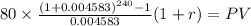80 \times \frac{(1+0.004583)^{240}-1}{0.004583}(1+r) = PV\\
