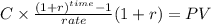 C \times \frac{(1+r)^{time} -1 }{rate}(1+r) = PV\\