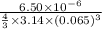 \frac{6.50 \times 10^{-6}}{\frac{4}{3} \times 3.14 \times (0.065)^{3}}