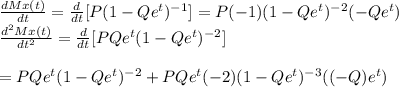\frac{dMx(t)}{dt}=\frac{d}{dt}[P(1-Qe^t)^{-1}]=P(-1)(1-Qe^t)^{-2}(-Qe^t)\\\frac{d^2Mx(t)}{dt^2}=\frac{d}{dt}[PQe^t(1-Qe^t)^{-2}]\\\\  =PQe^t(1-Qe^t)^{-2}+PQe^t(-2)(1-Qe^t)^{-3}((-Q)e^t)\\