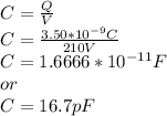 C=\frac{Q}{V}\\ C=\frac{3.50*10^{-9} C}{210V}\\C=1.6666*10^{-11}F\\or\\C=16.7pF