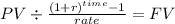 PV \div \frac{(1+r)^{time} -1}{rate} = FV\\