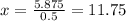 x=\frac{5.875}{0.5}=11.75