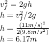 v^{2} _{f} = 2gh\\ h = v^{2} _{f} / 2g\\h = \frac{(11 m/s)^{2} }{2(9.8 m/s^{2} )} \\h = 6.17 m