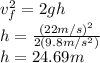 v^{2} _{f} = 2gh\\ h = \frac{(22m/s)^{2} }{2(9.8 m/s^{2}) } \\h = 24.69 m