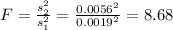 F=\frac{s^2_2}{s^2_1}=\frac{0.0056^2}{0.0019^2}=8.68