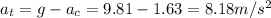 a_t = g - a_c = 9.81 - 1.63 = 8.18 m/s^2
