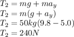 T_{2}=mg+ma_{y}\\T_{2}=m(g+ a_{y})\\T_{2}=50kg(9.8-5.0) \\T_{2}=240N