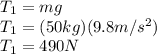T_{1}=mg\\T_{1}=(50kg)(9.8m/s^{2} ) \\T_{1}=490N