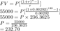 FV=P[\frac{(1+r)^{n}-1}{r} ]\\55000=P[\frac{(1+0.00292)^{180}-1}{0.00292} ]\\55000=P\times 236.3625\\P=\frac{55000}{236.3625}\\ =232.70