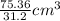 \frac{75.36}{31.2 }cm^3