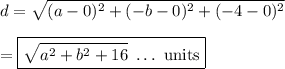 d=\sqrt{(a-0)^2+(-b-0)^2+(-4-0)^2}\\\\=\boxed{\sqrt{a^2+b^2+16}\ \dots\text{ units}}