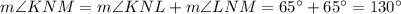 m\angle KNM=m\angle KNL+m\angle LNM=65^{\circ}+65^{\circ}=130^{\circ}