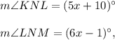 m\angle KNL=(5x+10)^{\circ}\\ \\m\angle LNM=(6x-1)^{\circ},