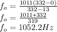 f_o=\frac{1011(332-0)}{332-13}\\f_o=\frac{1011*332}{319}\\f_o=1052.2Hz