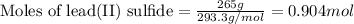 \text{Moles of lead(II) sulfide}=\frac{265g}{293.3g/mol}=0.904mol