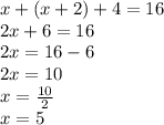 x+(x+2)+4= 16\\2x+6 = 16\\2x= 16-6\\2x= 10\\x= \frac{10}{2} \\x= 5