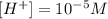 [H^+]=10^{-5} M