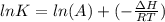 ln K = ln (A) + (-\frac{\Delta H}{RT})