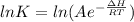 ln K = ln(A e^{-\frac{\Delta H}{RT}})