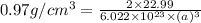 0.97 g/cm^3=\frac{2\times 22.99}{6.022\times 10^{23}\times (a)^3}