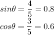 \displaystyle sin\theta=\frac{4}{5}=0.8\\cos\theta=\frac{3}{5}=0.6