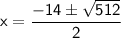 \mathsf{x=\dfrac{-14\pm\sqrt{512}}{2}}