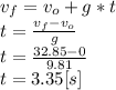 v_{f}=v_{o}+g*t\\t=\frac{v_{f}-v_{o}}{g}\\ t=\frac{32.85-0}{9.81}\\ t=3.35[s]
