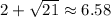 2+\sqrt{21} \approx 6.58